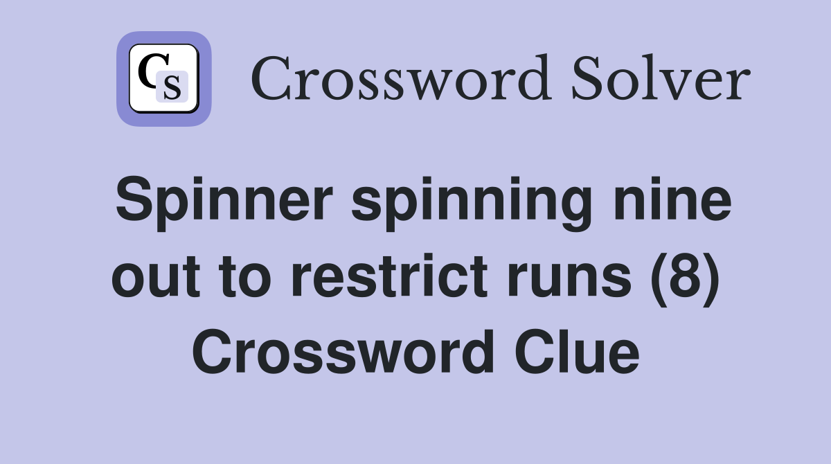 Spinner spinning nine out to restrict runs (8) Crossword Clue Answers Crossword Solver